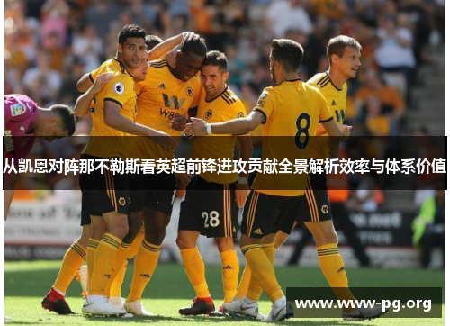 从凯恩对阵那不勒斯看英超前锋进攻贡献全景解析效率与体系价值