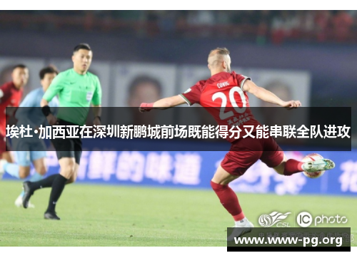 埃杜·加西亚在深圳新鹏城前场既能得分又能串联全队进攻