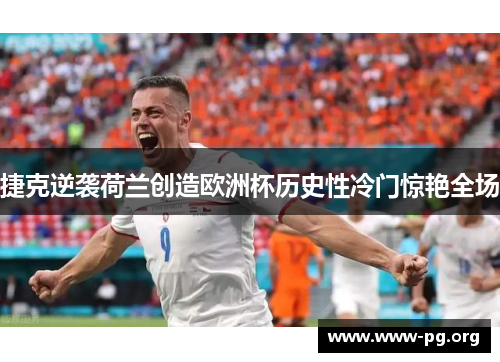 捷克逆袭荷兰创造欧洲杯历史性冷门惊艳全场